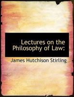 Lectures On The Philosophy Of Law: Together With Whewell And Hegel, And Hegel And Mr. W. R. Smith; A Vindication In A Physico-Mathematical Regard 0548731934 Book Cover