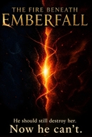 The Fire Beneath Emberfall: Where Power Awakens and Truth Refuses to Stay Buried (The Emberheart Saga) B0GYF9GCQB Book Cover