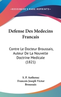 Defense Des Medecins Francais: Contre Le Docteur Broussais, Auteur De La Nouvelle Doctrine Medicale (1821) 1166756645 Book Cover