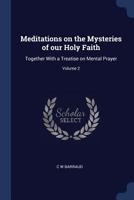 Meditations on the Mysteries of our Holy Faith: Together With a Treatise on Mental Prayer; Volume 2 1021452106 Book Cover