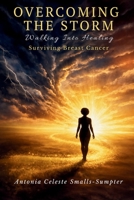 Overcoming the Storm : Walking into Healing, Surviving Breast Cancer! 1970822503 Book Cover