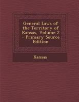 General Laws of the Territory of Kansas, Volume 2 1146612168 Book Cover