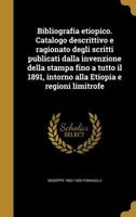 Bibliografia Etiopico. Catalogo Descrittivo E Ragionato Degli Scritti Publicati Dalla Invenzione Della Stampa Fino a Tutto Il 1891, Intorno Alla Etiopia E Regioni Limitrofe 1360540849 Book Cover