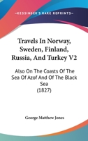 Travels In Norway, Sweden, Finland, Russia, And Turkey V2: Also On The Coasts Of The Sea Of Azof And Of The Black Sea 1120946786 Book Cover