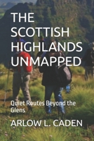 THE SCOTTISH HIGHLANDS UNMAPPED: Quiet Routes Beyond the Glens B0GBB8C514 Book Cover