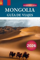 MONGOLIA GUÍA DE VIAJES 2026: Descubre gemas ocultas, monumentos históricos, consejos de viaje y experiencias vacacionales inolvidables (Spanish Edition) B0FRNNNVDC Book Cover