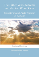 The Father Who Redeems and the Son Who Obeys: Consideration of Paul's Teaching in Romans 0227174666 Book Cover