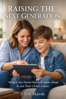 Raising The Next Generation: What Every Parent Needs to Know About AI and Their Child's Future B0GV8FZ2Z8 Book Cover
