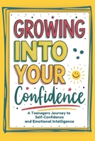Growing into your confidence: A teenagers journey - developing self-confidence for teenagers and pre teens. B0C4X2WXX3 Book Cover