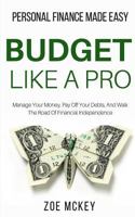 Budget Like A Pro: Manage Your Money, Pay Off Your Debts, And Walk The Road Of Financial Independence - Personal Finance Made Easy 1976039703 Book Cover