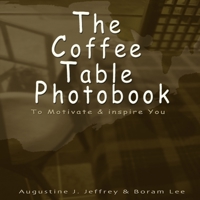 The Coffee Table Photo Book to Motivate and Inspire You 0557288401 Book Cover