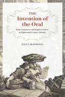 The Invention of the Oral: Print Commerce and Fugitive Voices in Eighteenth-Century Britain 022645696X Book Cover