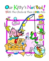 Our Kitty's Not Bad!: With the Chicks and Their COOP Pets 1090410263 Book Cover