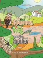 The Sparrow, the Frog, and the Spider 1499066252 Book Cover
