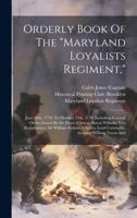 Orderly Book Of The "maryland Loyalists Regiment,": June 18th, 1778, To October 12th, 1778. Including General Orders Issued By Sir Henry Clinton, ... Lord Cornwallis, General William Tryon And... 1018489282 Book Cover