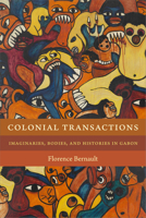 Colonial Transactions: Imaginaries, Bodies, and Histories in Gabon 1478001585 Book Cover