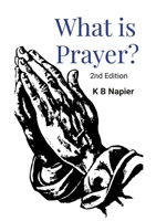 What Is Prayer?: Second Edition 1446781704 Book Cover