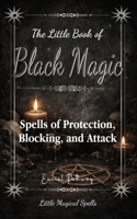 The Little Book of Black Magic: Spells of Protection, Blocking, and Attack (Little Magical Spells) B0GTSW8GFM Book Cover