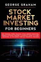 Stock Market Investing for Beginners: Day Trading, Forex Trading, Stock Market Investing, Swing & Options Trading. A Complete Guide to Start Investing in the Market and Get Financial Freedom 1914346432 Book Cover
