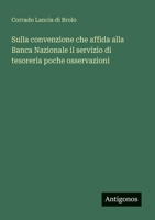 Sulla convenzione che affida alla Banca Nazionale il servizio di tesoreria poche osservazioni (Italian Edition) 3563208891 Book Cover