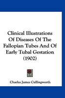 Clinical Illustrations of Diseases of the Fallopian Tubes and of Early Tubal Gestation 1166576515 Book Cover