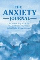 The Anxiety Journal: A Creative Way to Let Go of Anxiety and Find Peace to Feel Calm & Stay Focused 171065936X Book Cover