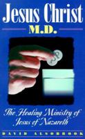 Jesus Christ, M.D: The Healing Ministry of Jesus of Nazareth 0892281464 Book Cover