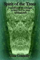 Spirit of the Trees: A Guidebook of Messages to Help You on Your Spiritual Journey 1548524824 Book Cover