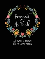 Pregnant As Fuck: A Planner + Journal For Pregnant Women: Pregnancy Planner And Journal - Funny Pregnancy Gifts - Pregnancy Journal - Swear Word Pregnancy Gift - First Time Mom Journal 1674972555 Book Cover
