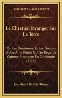 Le Chretien Etranger Sur La Terre: Ou Les Sentimens Et Les Devoirs D'Une Ame Fidele Qui Se Regarde Comme Etrangere En Ce Monde 1166324710 Book Cover