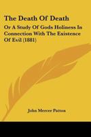 The Death Of Death: Or A Study Of Gods Holiness In Connection With The Existence Of Evil 1166987108 Book Cover