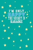 I m Only Happy The Secret Is Karaoke Notebook Lovers Gift: Lined Notebook / Journal Gift, 120 Pages, 6x9, Soft Cover, Matte Finish B083XX25ZL Book Cover