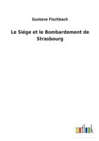 Le Si�ge et le Bombardement de Strasbourg 3752479280 Book Cover