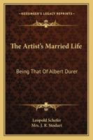 The Artist's Married Life: Being That Of Albert Durer 1162799684 Book Cover