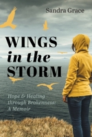 Wings in the Storm: Hope & Healing through Brokenness: A Memoir 1525589024 Book Cover