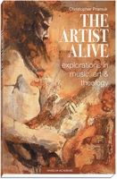 Artist Alive: Explorations in Music, Art, and Theology 1599828383 Book Cover