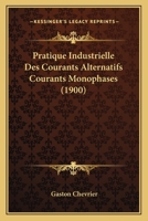 Pratique Industrielle Des Courants Alternatifs Courants Monophases (1900) 1160229783 Book Cover