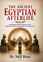 The Ancient Egyptian Afterlife: Decoding the Hidden Mysteries of the Book of the Dead and the World's First Sacred Text B0H7TFRDCP Book Cover