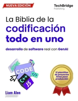 La Biblia de la codificación todo en uno: desarrollo de software real con GenAI (Spanish Edition) B0G5JKKWLS Book Cover