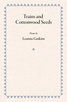 Trains and Cottonwood Seeds: Poems 1732178518 Book Cover