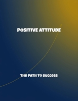 Positive Attitude: The Path To Success B0FRLBCHDZ Book Cover