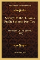 Survey Of The St. Louis Public Schools, Part Two: The Work Of The Schools 0548747792 Book Cover