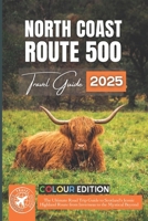 North Coast 500: The Ultimate Road Trip Guide to Scotland's Iconic Highland Route from Inverness to the Mystical Beyond B0CQHJ2Z44 Book Cover