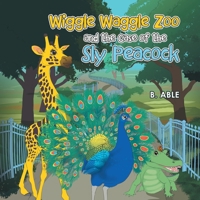 Wiggle Waggle Zoo and the Case of the Sly Peacock 1663273529 Book Cover