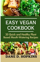 EASY VEGAN COOKBOOK: 20 Quick and Healthy Plant Based Mouth-Watering Recipes B0C7J9CYH4 Book Cover