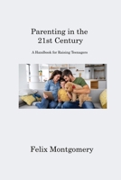 Parenting in the 21st Century: A Handbook for Raising Teenagers 1806222094 Book Cover