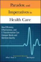 Paradox and Imperatives in Health Care: How Efficiency, Effectiveness, and E-Transformation Can Conquer Waste and Optimize Quality 1466593245 Book Cover