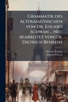 Grammatik des Altfranzösischen von Dr. Eduard Schwan ... Neu bearbeitet von Dr. Dietrich Behrens 1177529602 Book Cover
