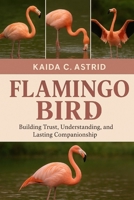 Flamingo Bird: Building Trust, Understanding, and Lasting Companionship B0FSGBY7JH Book Cover