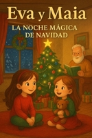 Eva y Maia: La Noche Mágica de Navidad: Una aventura inolvidable junto a Papá Noel, llena de ilusión, familia y regalos. (Spanish Edition) B0G2Y37NY5 Book Cover